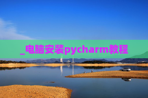 _电脑安装pycharm教程